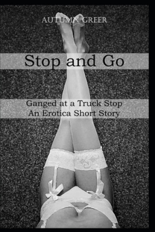 Kniha Stop And Go: Ganged at a Truck Stop An Erotica Short Story Autumn Greer