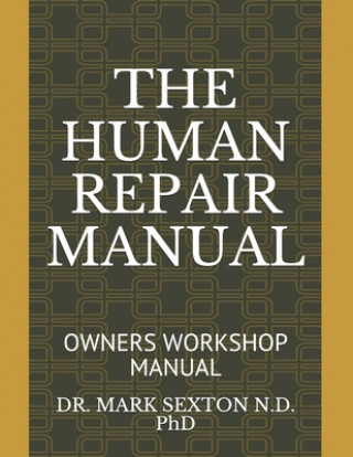 Kniha The Human Repair Manual: Owners Workshop Manual Mark Sexton N. D. Phd