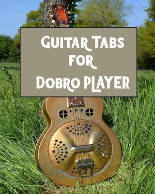 Könyv Guitar Tabs for Dobro PLAYER: Amazing Guitar Tabs for all Dobro PLAYERS, write your own rock music Kehel Publishing
