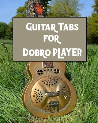 Knjiga Guitar Tabs for Dobro PLAYER: Amazing Guitar Tabs for all Dobro PLAYERS, write your own rock music Kehel Publishing