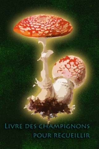 Carte Livre des champignons pour recueillir: Le carnet pour tous les cueilleurs de champignons Cueilleur de Champignons Journal