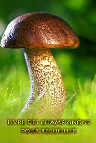 Carte Livre des champignons pour recueillir: Tenez vos plus beaux champignons pour l'éternité Cueilleur de Champignons Journal