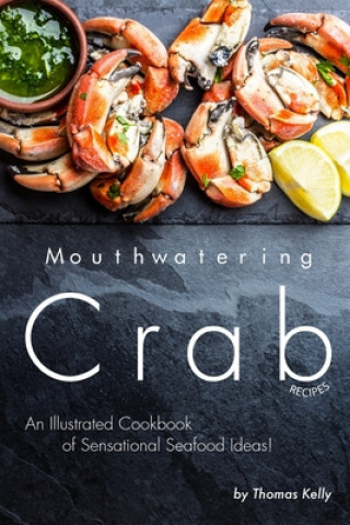 Könyv Mouthwatering Crab Recipes: An Illustrated Cookbook of Sensational Seafood Ideas! Thomas Kelly