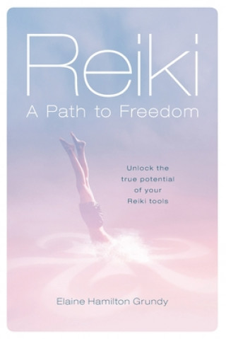 Kniha Reiki - A Path to Freedom: Unlock the true potential of your Reiki tools Elaine Hamilton Grundy