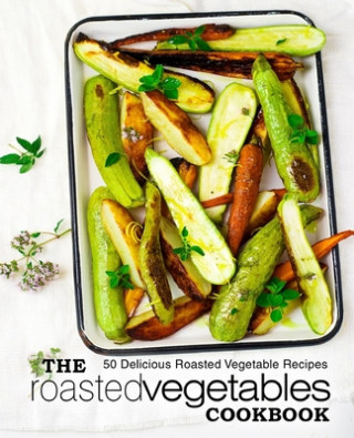 Kniha The Roasted Vegetables Cookbook: 50 Delicious Roasted Vegetables Recipes (2nd Edition) Booksumo Press