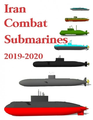 Könyv Iran Combat Submarines: 2019 - 2020 Luis Ayala