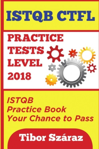 Knjiga Istqb Ctfl Practice Tests Level 2018: ISTQB CTFL Practice Tests Book: Your chance to Pass Tibor Szaraz