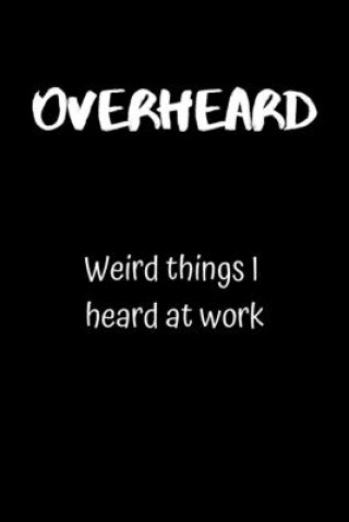 Könyv Overheard: Weird things I heard at work Northwest Notebooks
