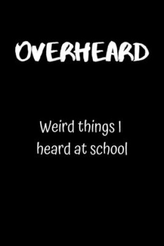 Kniha Overheard: Weird things I heard at school Northwest Notebooks