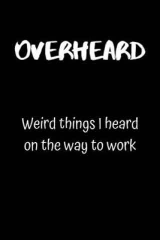 Kniha Overheard: Weird things I heard on the way to work Northwest Notebooks