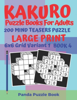 Kniha Kakuro Puzzle Books For Adults - 200 Mind Teasers Puzzle - Large Print - 6x6 Grid Variant 1 - Book 4 Panda Puzzle Book