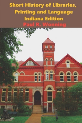 Boek Short History of Libraries, Printing and Language - Indiana Edition: Indiana Library History Paul R. Wonning