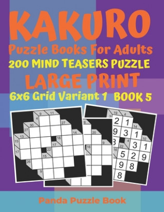 Kniha Kakuro Puzzle Books For Adults - 200 Mind Teasers Puzzle - Large Print - 6x6 Grid Variant 1 - Book 5 Panda Puzzle Book