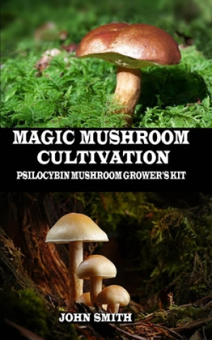 Книга Magic Mushroom Cultivation: Psilocybin Mushroom Grower's Kit John Smith