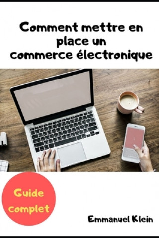 Könyv Comment mettre en place un commerce électronique: - Guide complet - Emmanuel Klein