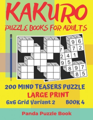 Kniha Kakuro Puzzle Books For Adults - 200 Mind Teasers Puzzle - Large Print - 6x6 Grid Variant 2 - Book 4 Panda Puzzle Book