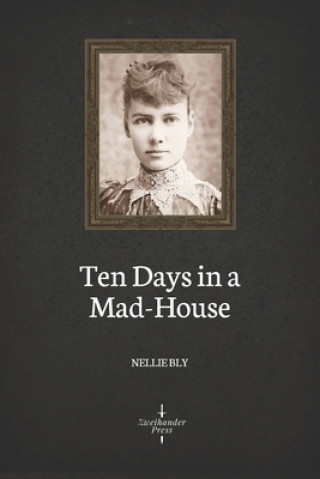 Knjiga Ten Days in a Mad-House (Illustrated) Nellie Bly