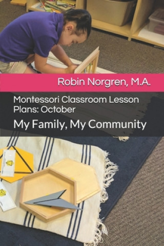 Könyv Montessori Classroom Lesson Plans: October: My Family, My Community Robin Norgren M. a.