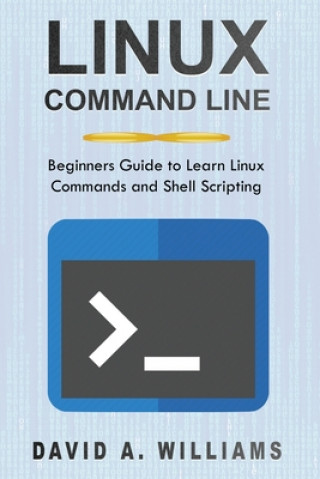 Book Linux Command Line: Beginners Guide to Learn Linux Commands and Shell Scripting David A. Williams