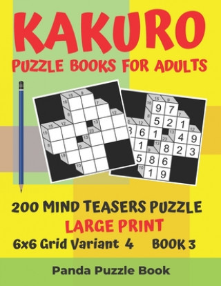 Kniha Kakuro Puzzle Books For Adults - 200 Mind Teasers Puzzle - Large Print - 6x6 Grid Variant 4 - Book 3 Panda Puzzle Book