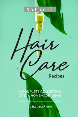 Carte Natural Hair Care Recipes: A Complete Collection of DIY, Homemade Ideas! Barbara Riddle
