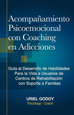 Buch Acompa?amiento Psicoemocional con Coaching en Adicciones: Guía al Desarrollo de Habilidades Para la Vida a Usuarios de Centros de Rehabilitación con S Uriel Godoy