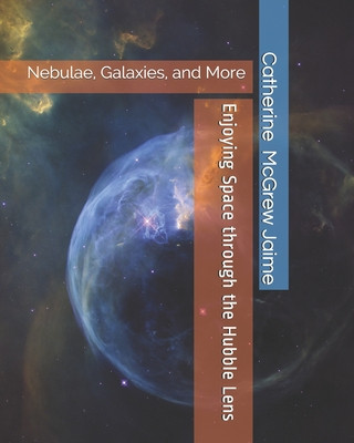 Könyv Enjoying Space through the Hubble Lens: Nebulae, Galaxies, and More Catherine McGrew Jaime