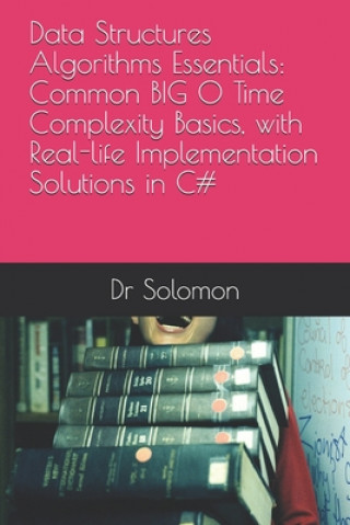 Knjiga Data Structures Algorithms Essentials: Common BIG O Time Complexity Basics, with Real-life Implementation Solutions in C# Solomon