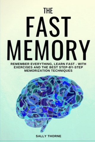 Kniha The Fast Memory: Remember Everything, Learn Fast - With Exercises and the Best Step-By-Step Memorization Techniques Sally Thorne