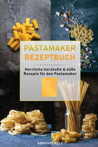 Książka Pastamaker Rezeptbuch: Herrliche herzhafte & süße Rezepte für den Pastamaker Gerichte Welt