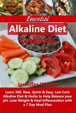 Kniha Essential Alkaline Diet Cookbook: Learn 300, New, Quick & Easy, Low Carb Alkaline Diet & Herbs to Help Balance your pH, Lose Weight & Heal Inflammatio Jennifer Walker