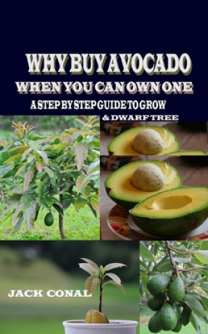 Carte Why Buy Avocado When You Can Own One: A Step by Step Guide to Grow & Dwarf Tree Jack Conal