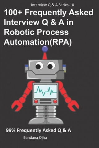 Carte 100+ Frequently Asked Interview Q & A in Robotic Process Automation (RPA): 99% Frequently Asked Interview Q & A Bandana Ojha