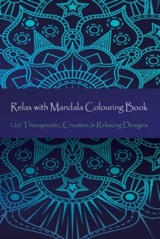 Książka Relax with Mandala Colouring Book, 120 Therapeutic, Creative & Relaxing Designs: Adult Colouring Books Mandalas And Patterns Relaxing Colour Therapy S Victor Isac