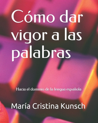 Buch Cómo dar vigor a las palabras: Hacia el dominio de la lengua espa?ola Maria Cristina Kunsch