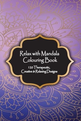 Książka Relax with Mandala Colouring Book, 120 Therapeutic, Creative & Relaxing Designs: Adult Colouring Books Mandalas and Patterns Relaxing Colour Therapy S Victor Isac