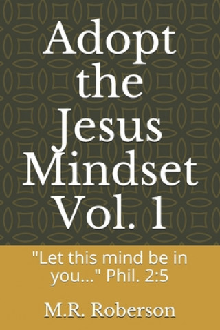 Kniha Adopt the Jesus Mindset Vol. 1: "Let this mind be in you..." Phil. 2:5 M. R. Roberson
