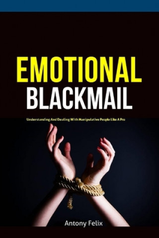 Könyv Emotional Blackmail Antony Felix