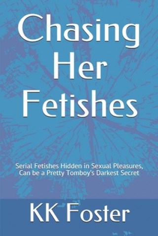 Kniha Chasing Her Fetishes: Serial Fetishes Hidden in Pleasures, Can be a Pretty Tomboy's Dark Secret Kk Foster