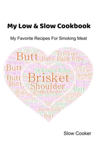 Książka My Low & Slow Cookbook: My Favorite Recipes For Smoking Meat Slow Cooker