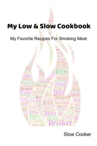 Książka My Low & Slow Cookbook: My Favorite Recipes For Smoking Meat Slow Cooker