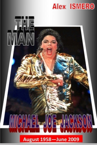 Könyv The Man Michael Jackson: August 1958 - June 2009 Alex Ismero