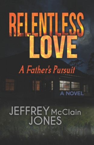 Książka Relentless Love: A Father's Pursuit Jeffrey McClain Jones