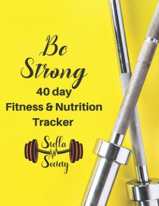 Книга Be Strong - 40 day fitness & Nutrition Tracker Stella Society: Track your fitness and nutrition with mandals coloring pages, hydration tracker, record Stella Society