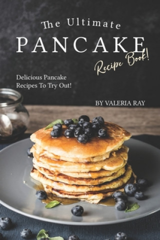 Könyv The Ultimate Pancake Recipe Book!: Delicious Pancake Recipes to Try Out! Valeria Ray