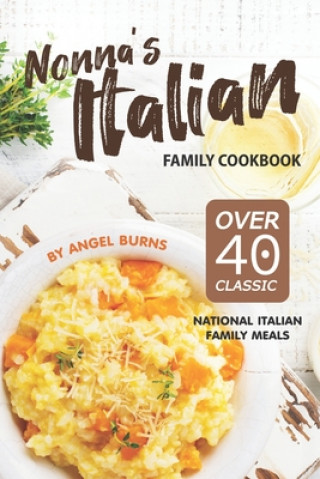 Książka Nonna's Italian Family Cookbook: Over 40 Classic National Italian Family Meals Angel Burns