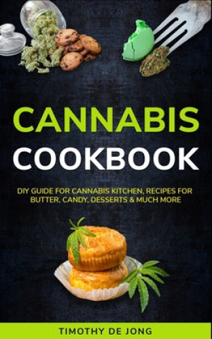 Book Cannabis Cookbook: DIY Guide for Cannabis Kitchen, Recipes For Butter, Candy, Desserts & Much More Timothy de Jong