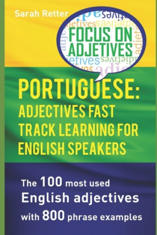 Książka Portuguese: ADJECTIVES FAST TRACK LEARNING FOR ENGLISH SPEAKERS: The 100 most used English adjectives with 800 phrase examples Sarah Retter