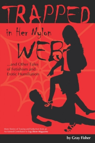 Könyv Trapped in Her Nylon Web and Other Tales of Fetishism and Erotic Humiliation Gray Fisher