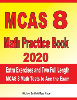 Livre MCAS 8 Math Practice Book 2020: Extra Exercises and Two Full Length MCAS Math Tests to Ace the Exam Reza Nazari